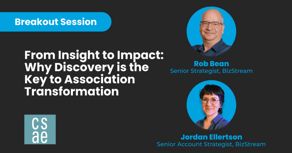 Promotional graphic for a CSAE 2025 Annual Conference breakout session titled “From Insight to Impact: Why Discovery is the Key to Association Transformation.” Features headshots of speakers Rob Bean, Senior Strategist at BizStream, and Jordan Ellertson, Senior Account Strategist at BizStream, on a black background with blue accent circles.