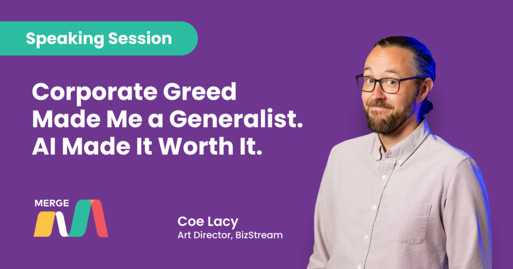 Coe Lacy, Art Director at BizStream. The graphic promotes his speaking session at MERGE 2026, "Corporate Greed Made Me a Generalist. AI Made It Worth It."